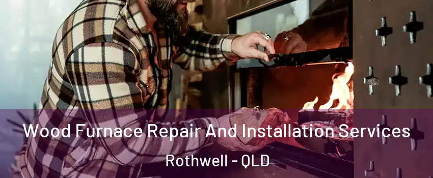 Wood Furnace Repair And Installation Services Rothwell - QLD