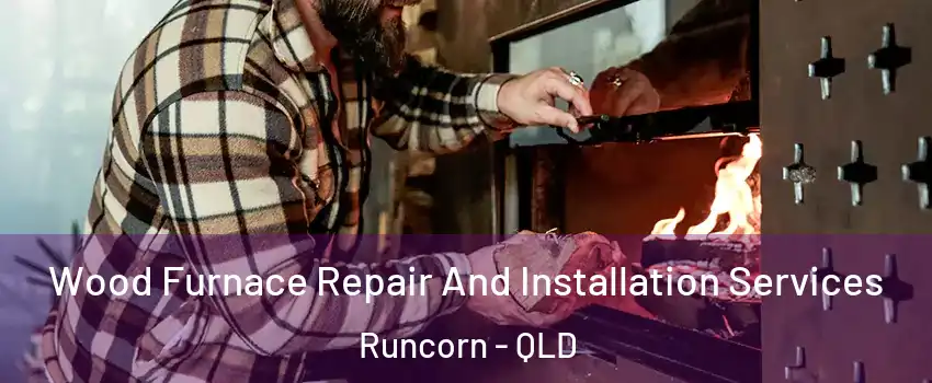 Wood Furnace Repair And Installation Services Runcorn - QLD