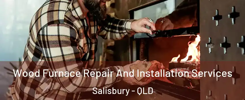 Wood Furnace Repair And Installation Services Salisbury - QLD