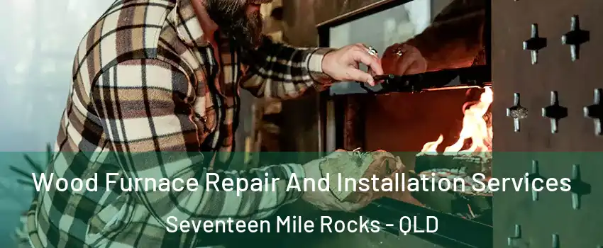 Wood Furnace Repair And Installation Services Seventeen Mile Rocks - QLD