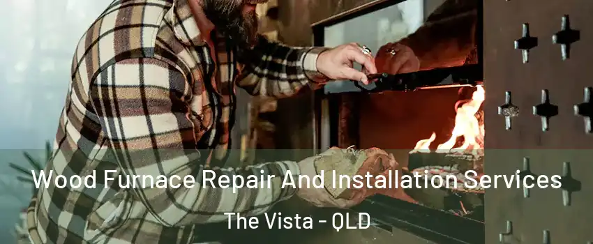 Wood Furnace Repair And Installation Services The Vista - QLD