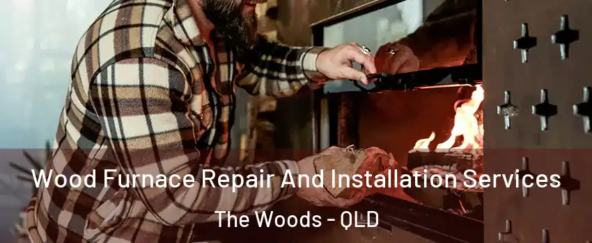 Wood Furnace Repair And Installation Services The Woods - QLD