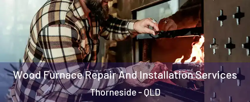 Wood Furnace Repair And Installation Services Thorneside - QLD