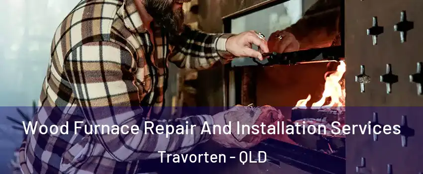 Wood Furnace Repair And Installation Services Travorten - QLD