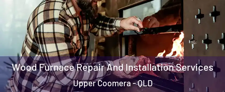 Wood Furnace Repair And Installation Services Upper Coomera - QLD