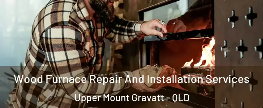 Wood Furnace Repair And Installation Services Upper Mount Gravatt - QLD