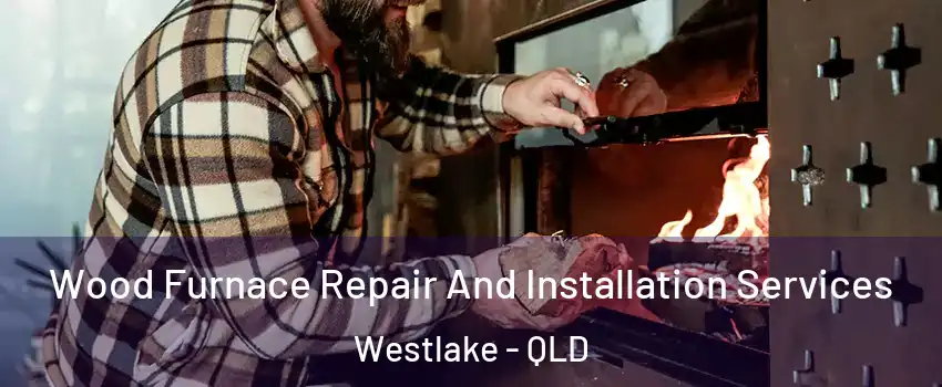 Wood Furnace Repair And Installation Services Westlake - QLD