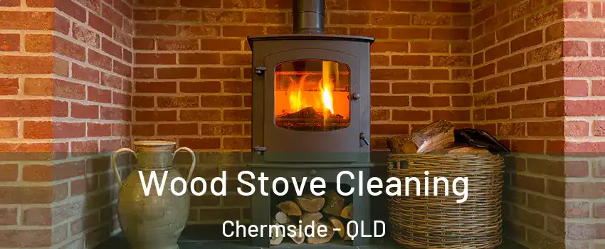 Wood Stove Cleaning Chermside - QLD