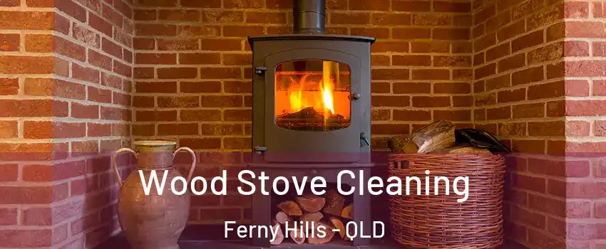 Wood Stove Cleaning Ferny Hills - QLD