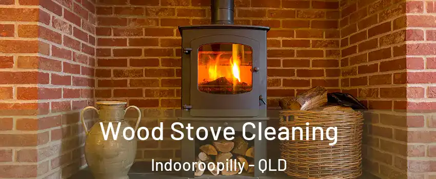 Wood Stove Cleaning Indooroopilly - QLD