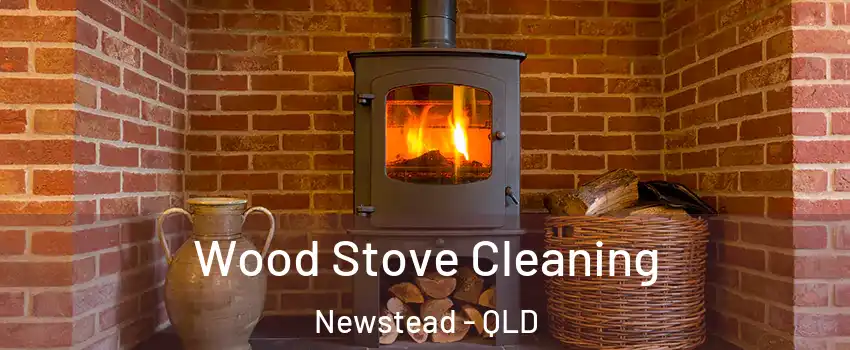 Wood Stove Cleaning Newstead - QLD