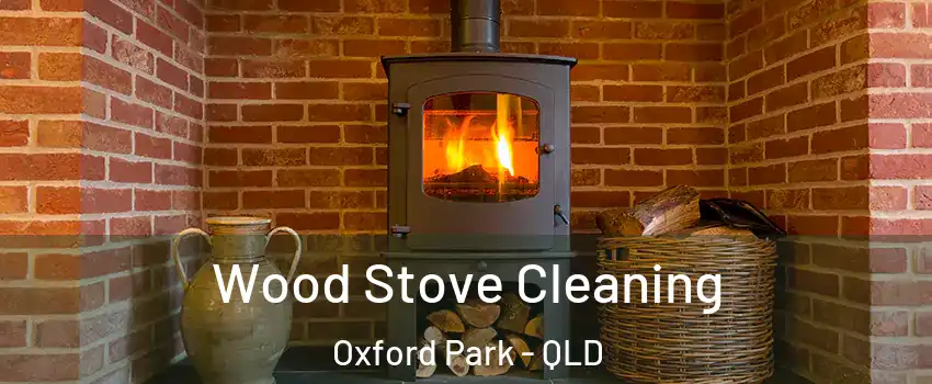 Wood Stove Cleaning Oxford Park - QLD