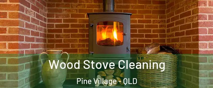 Wood Stove Cleaning Pine Village - QLD