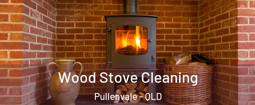 Wood Stove Cleaning Pullenvale - QLD