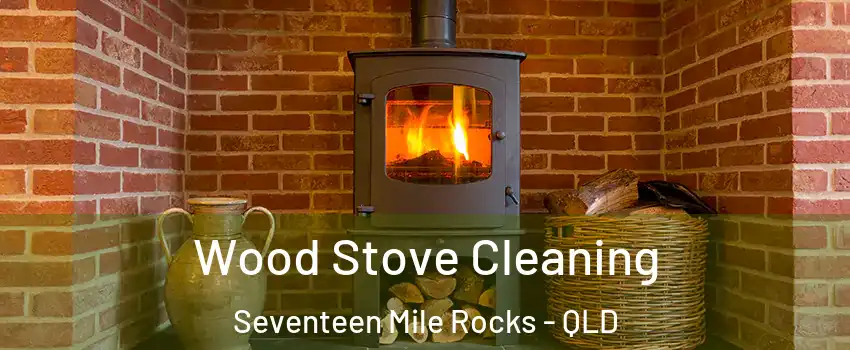 Wood Stove Cleaning Seventeen Mile Rocks - QLD