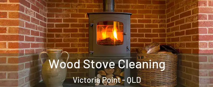 Wood Stove Cleaning Victoria Point - QLD
