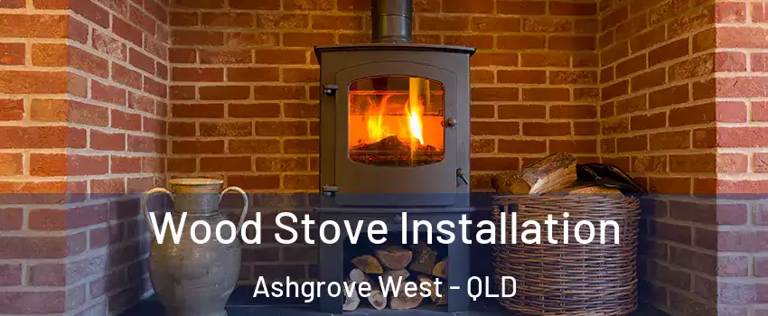 Wood Stove Installation Ashgrove West - QLD
