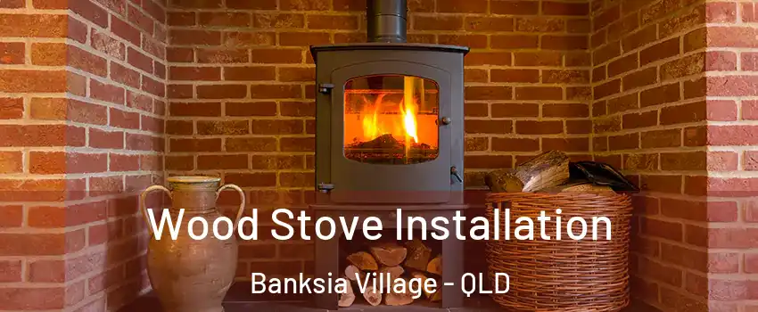 Wood Stove Installation Banksia Village - QLD