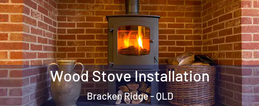 Wood Stove Installation Bracken Ridge - QLD