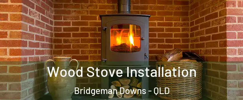 Wood Stove Installation Bridgeman Downs - QLD