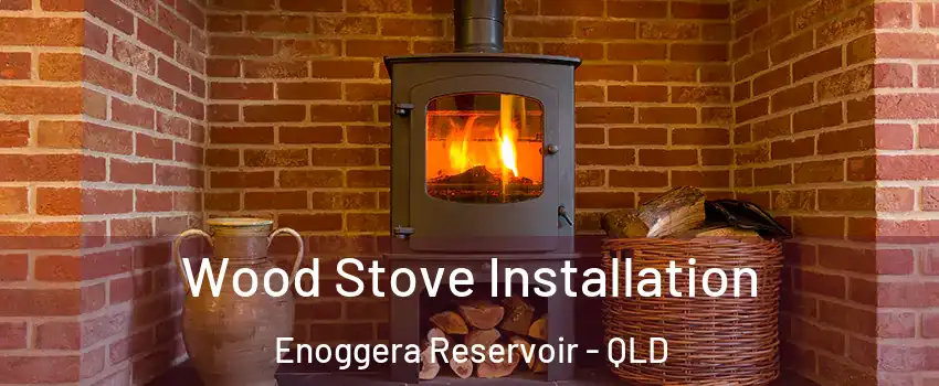 Wood Stove Installation Enoggera Reservoir - QLD