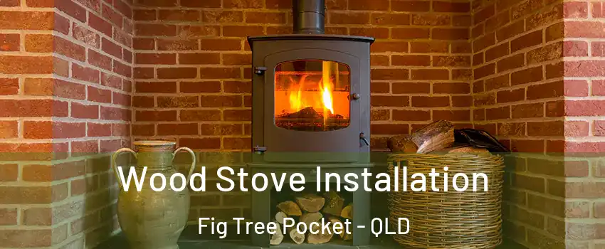 Wood Stove Installation Fig Tree Pocket - QLD