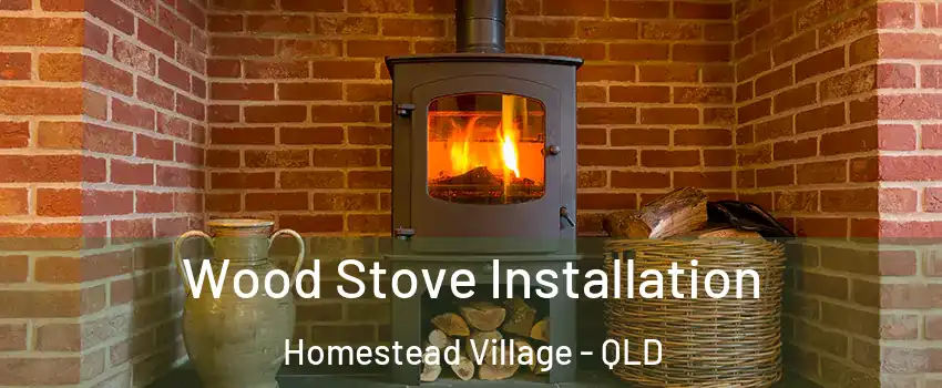 Wood Stove Installation Homestead Village - QLD