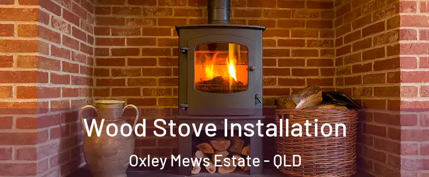 Wood Stove Installation Oxley Mews Estate - QLD