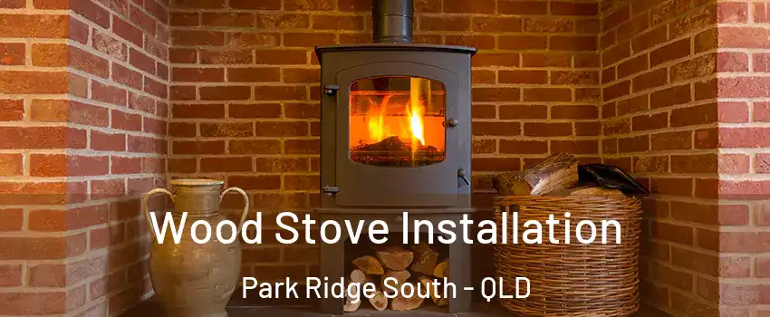 Wood Stove Installation Park Ridge South - QLD
