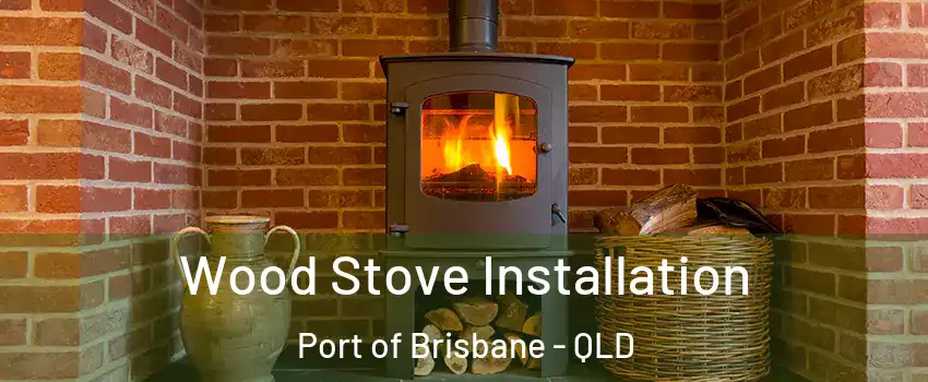 Wood Stove Installation Port of Brisbane - QLD