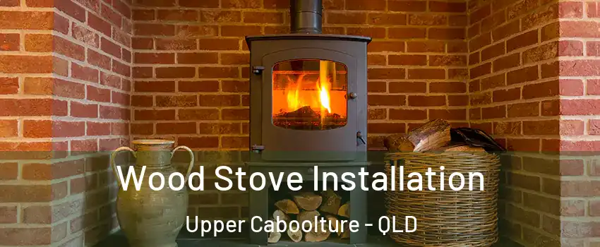 Wood Stove Installation Upper Caboolture - QLD