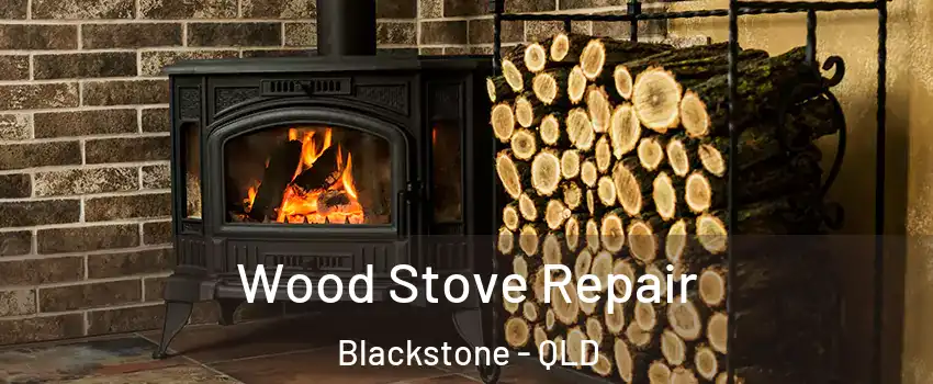 Wood Stove Repair Blackstone - QLD