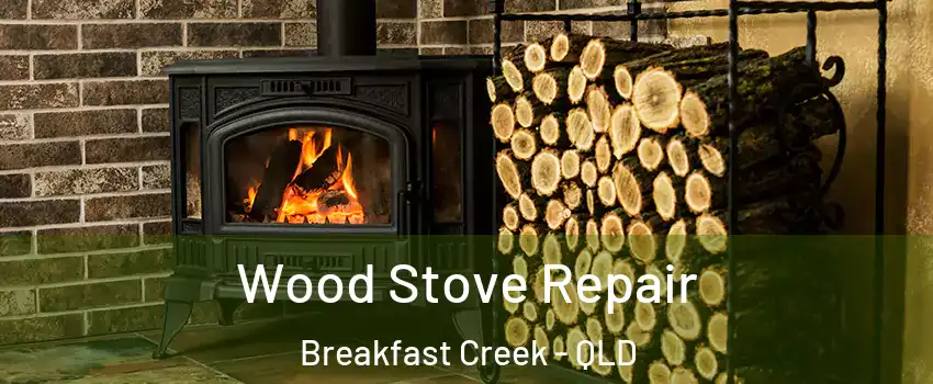 Wood Stove Repair Breakfast Creek - QLD