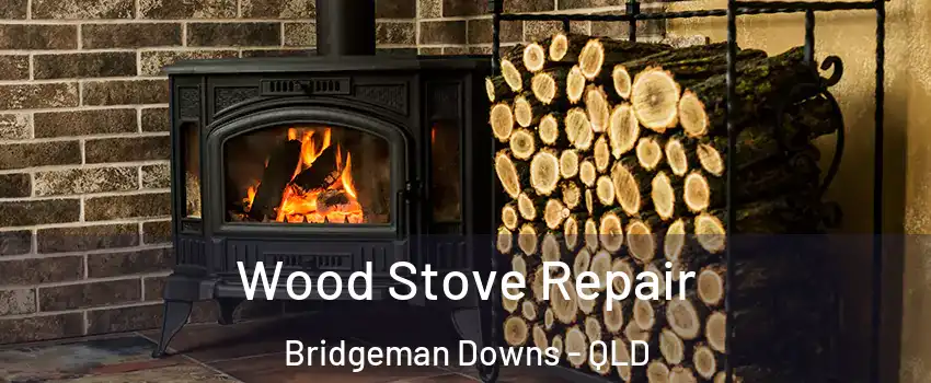 Wood Stove Repair Bridgeman Downs - QLD