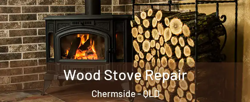 Wood Stove Repair Chermside - QLD
