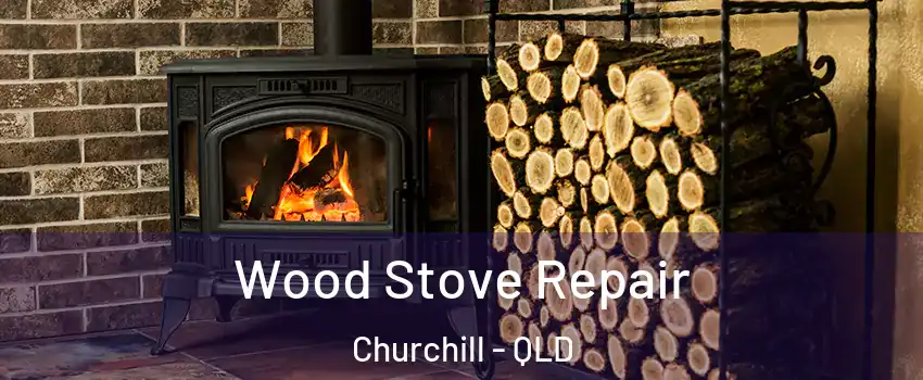 Wood Stove Repair Churchill - QLD