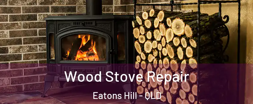 Wood Stove Repair Eatons Hill - QLD