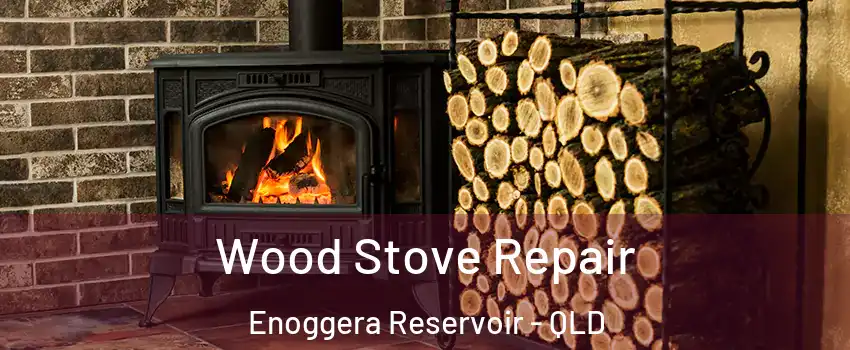 Wood Stove Repair Enoggera Reservoir - QLD