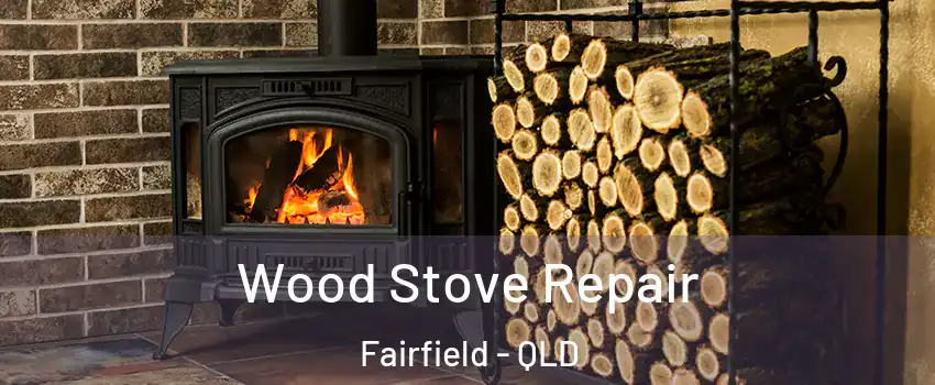 Wood Stove Repair Fairfield - QLD