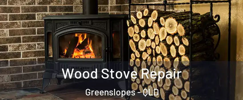 Wood Stove Repair Greenslopes - QLD