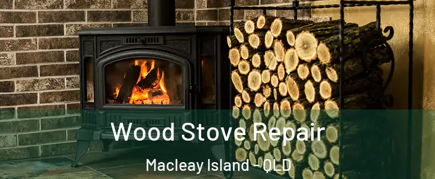 Wood Stove Repair Macleay Island - QLD