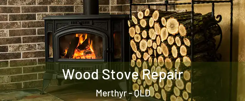 Wood Stove Repair Merthyr - QLD