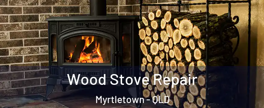 Wood Stove Repair Myrtletown - QLD