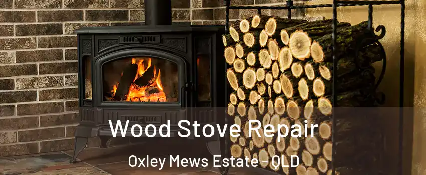 Wood Stove Repair Oxley Mews Estate - QLD
