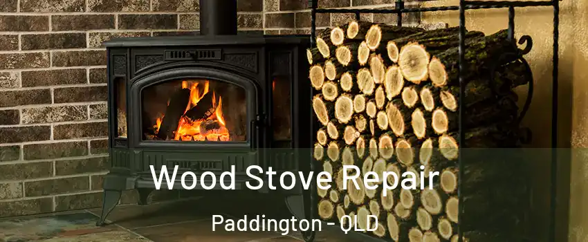 Wood Stove Repair Paddington - QLD