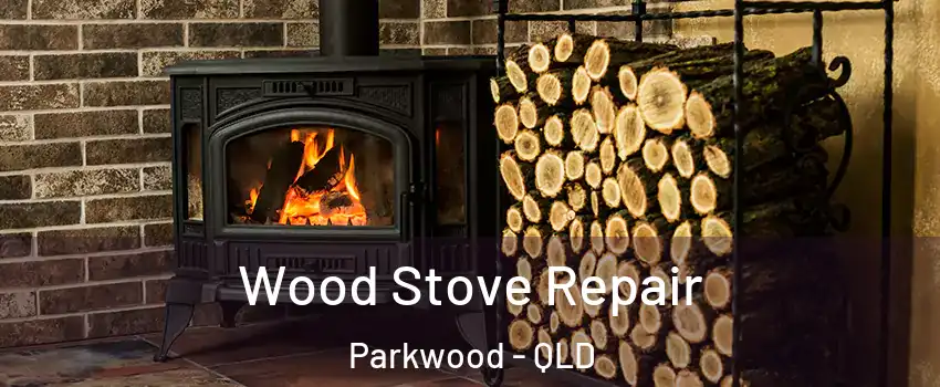 Wood Stove Repair Parkwood - QLD