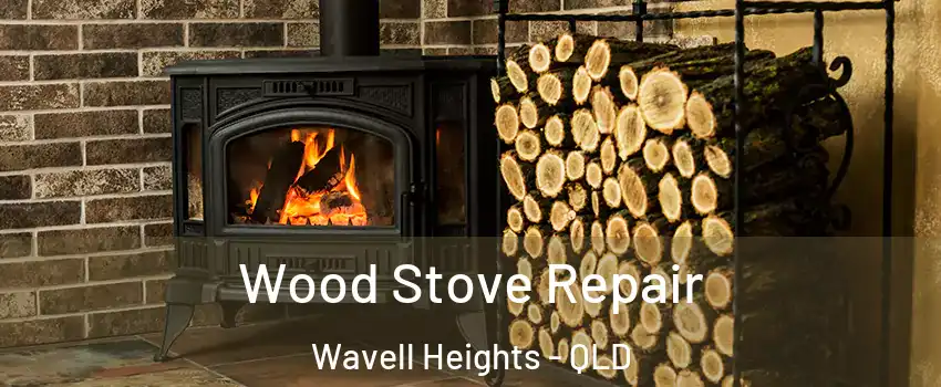 Wood Stove Repair Wavell Heights - QLD